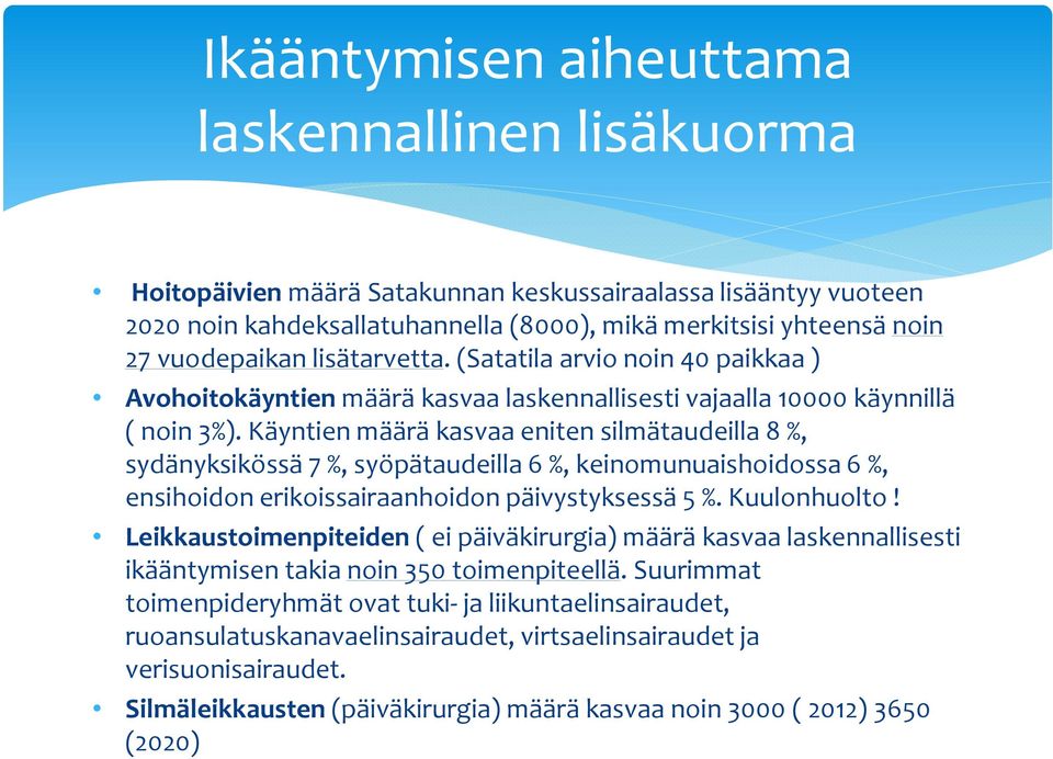 Käyntien määrä kasvaa eniten silmätaudeilla 8 %, sydänyksikössä 7 %, syöpätaudeilla 6 %, keinomunuaishoidossa 6 %, ensihoidon erikoissairaanhoidon päivystyksessä 5 %. Kuulonhuolto!