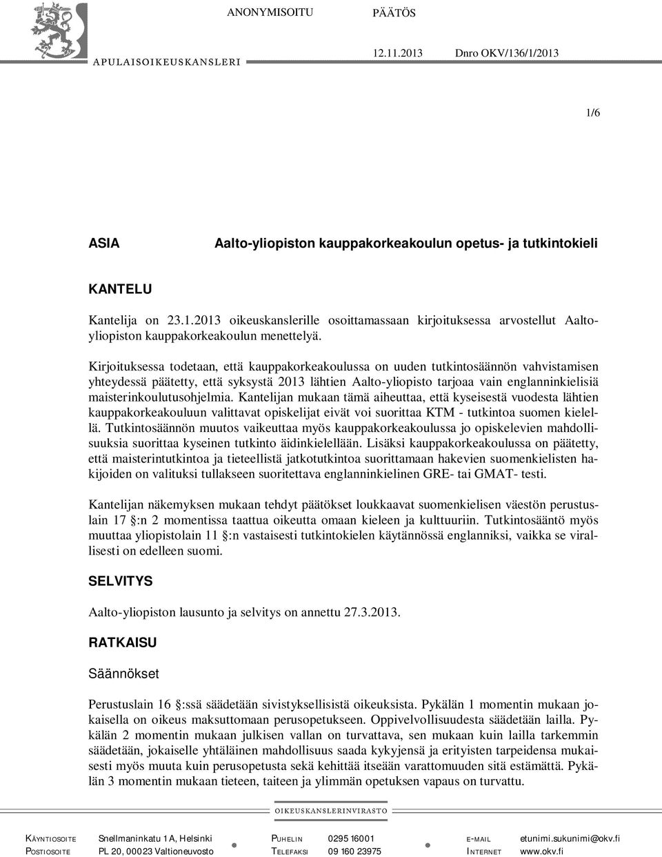 maisterinkoulutusohjelmia. Kantelijan mukaan tämä aiheuttaa, että kyseisestä vuodesta lähtien kauppakorkeakouluun valittavat opiskelijat eivät voi suorittaa KTM - tutkintoa suomen kielellä.