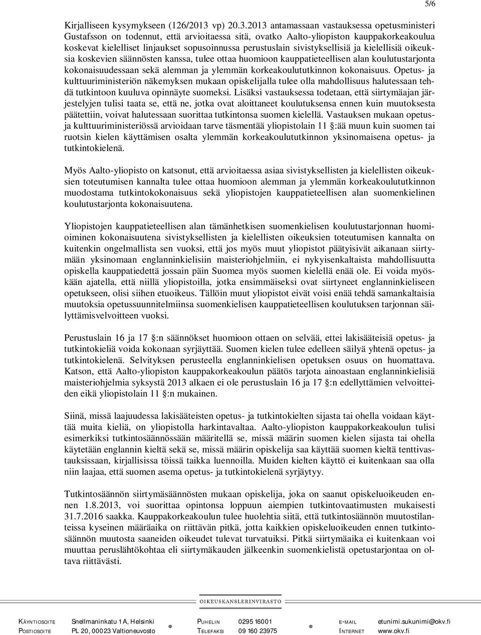 2013 antamassaan vastauksessa opetusministeri Gustafsson on todennut, että arvioitaessa sitä, ovatko Aalto-yliopiston kauppakorkeakoulua koskevat kielelliset linjaukset sopusoinnussa perustuslain