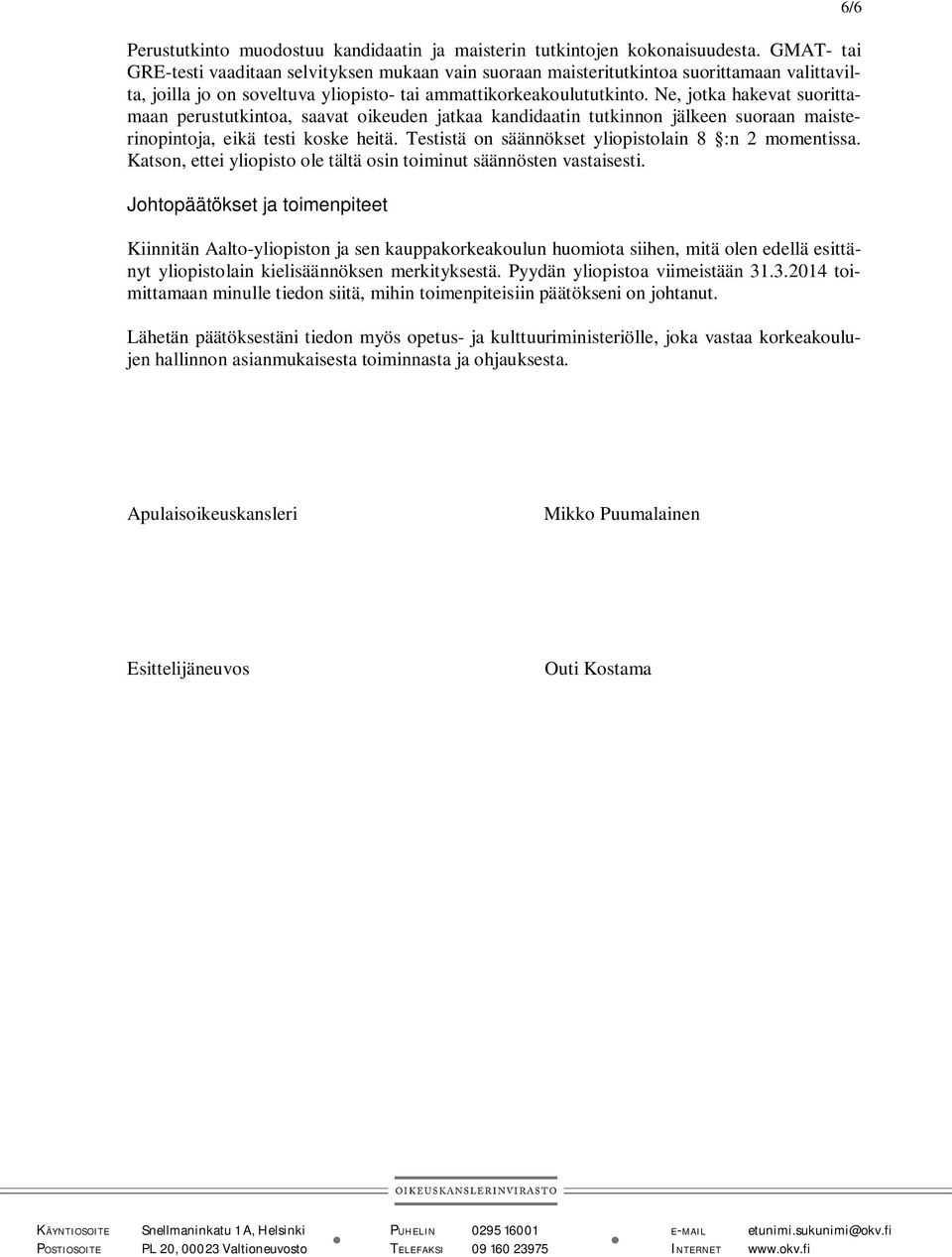 Ne, jotka hakevat suorittamaan perustutkintoa, saavat oikeuden jatkaa kandidaatin tutkinnon jälkeen suoraan maisterinopintoja, eikä testi koske heitä.