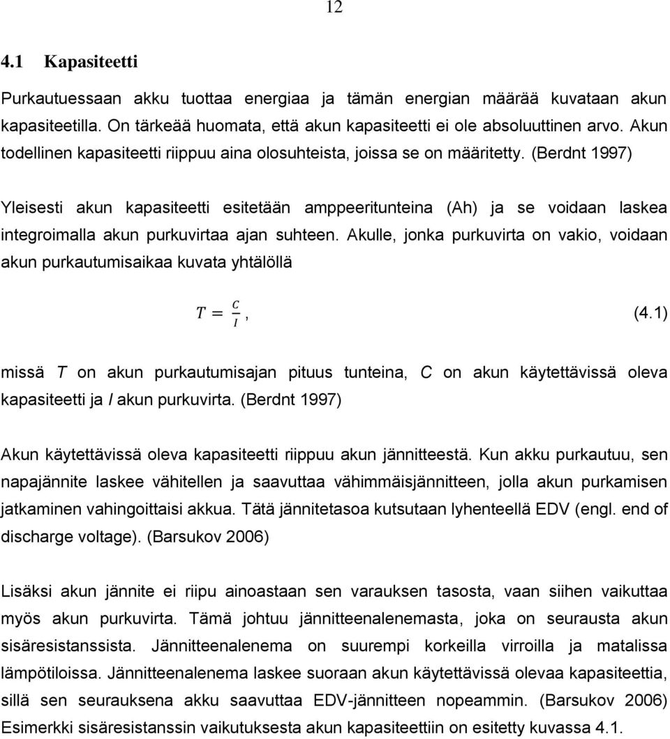 (Berdnt 1997) Yleisesti akun kapasiteetti esitetään amppeeritunteina (Ah) ja se voidaan laskea integroimalla akun purkuvirtaa ajan suhteen.