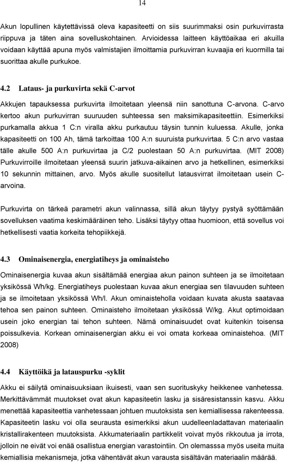 2 Lataus- ja purkuvirta sekä C-arvot Akkujen tapauksessa purkuvirta ilmoitetaan yleensä niin sanottuna C-arvona. C-arvo kertoo akun purkuvirran suuruuden suhteessa sen maksimikapasiteettiin.