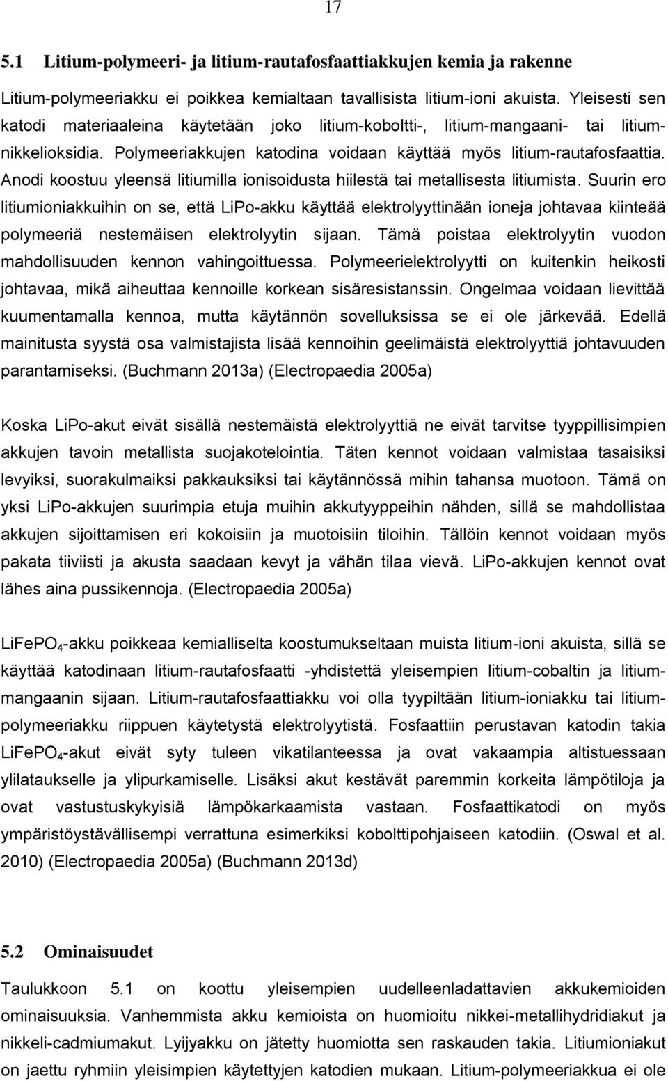 Anodi koostuu yleensä litiumilla ionisoidusta hiilestä tai metallisesta litiumista.