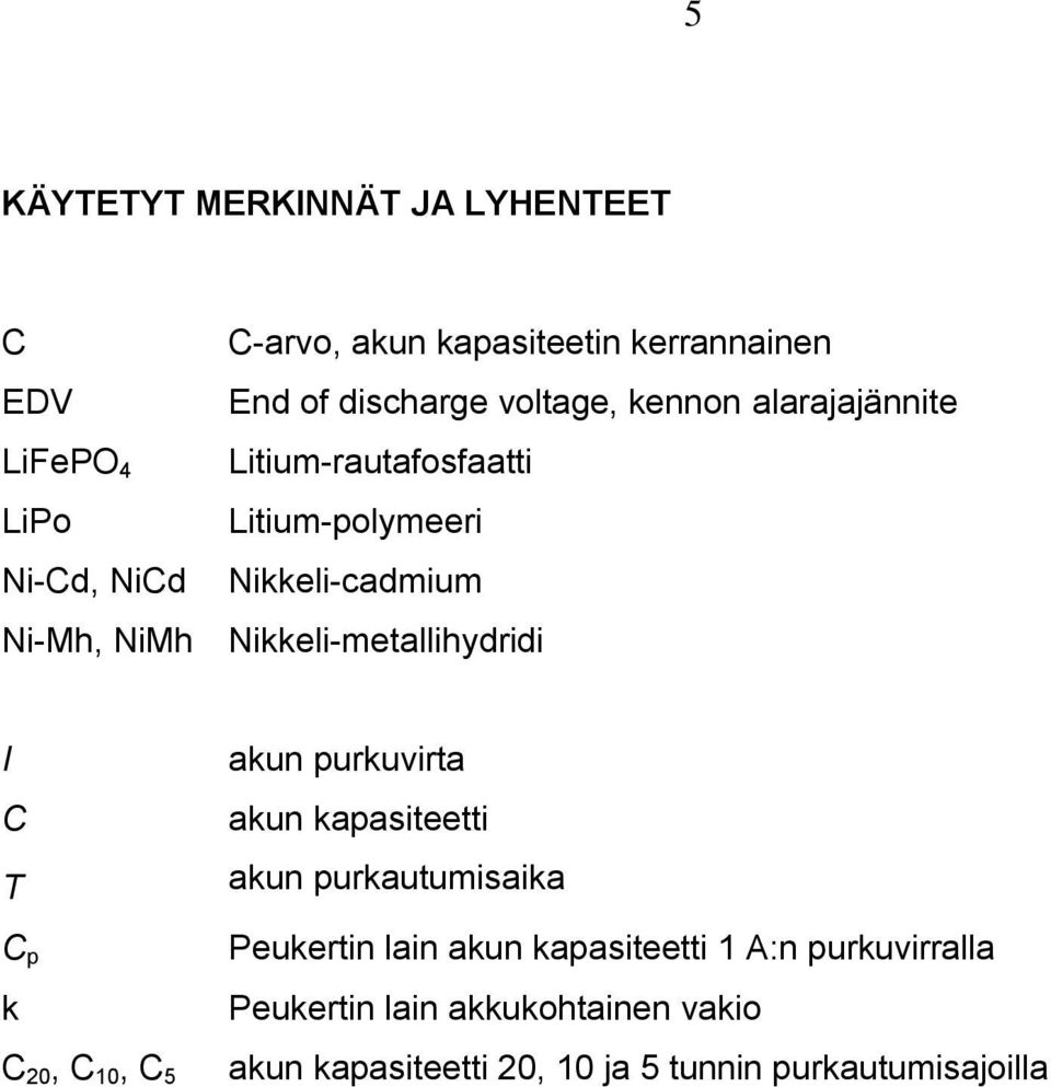 Nikkeli-metallihydridi I C T C p k C 20, C 10, C 5 akun purkuvirta akun kapasiteetti akun purkautumisaika Peukertin