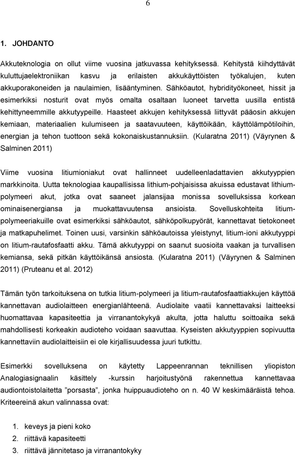 Sähköautot, hybridityökoneet, hissit ja esimerkiksi nosturit ovat myös omalta osaltaan luoneet tarvetta uusilla entistä kehittyneemmille akkutyypeille.