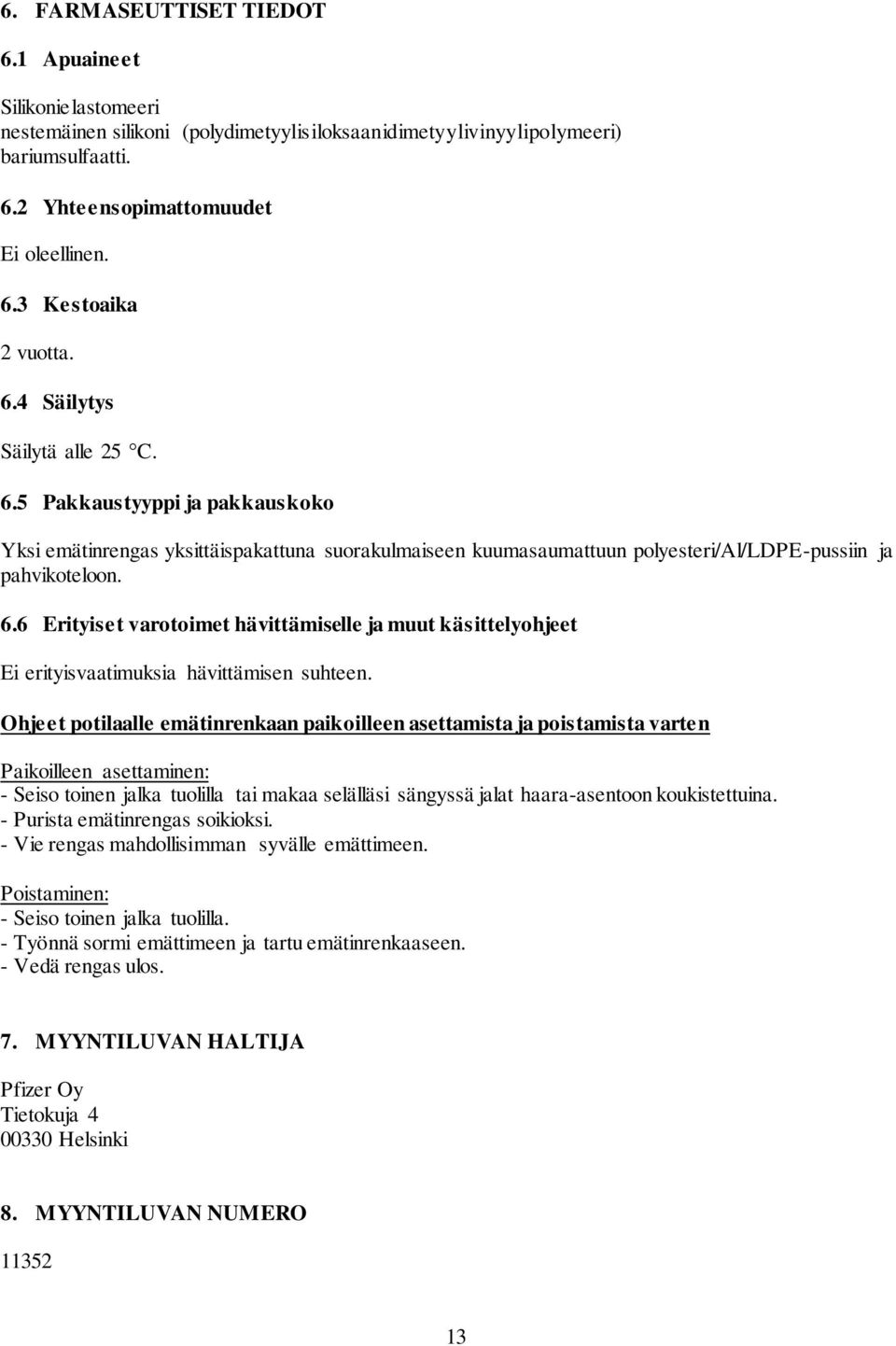 Ohjeet potilaalle emätinrenkaan paikoilleen asettamista ja poistamista varten Paikoilleen asettaminen: - Seiso toinen jalka tuolilla tai makaa selälläsi sängyssä jalat haara-asentoon koukistettuina.