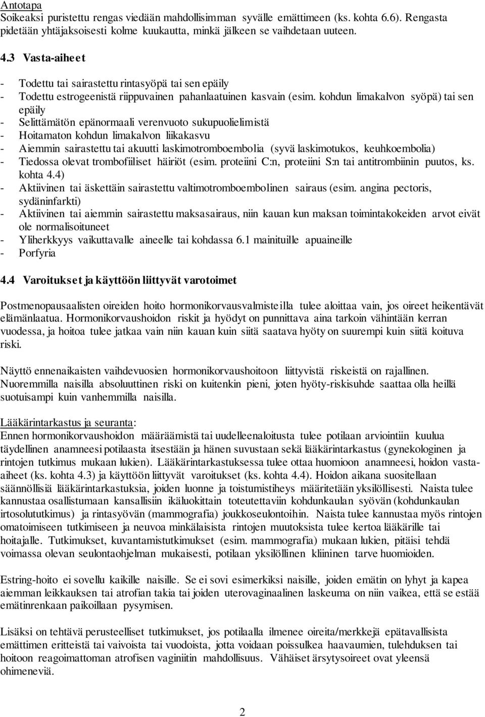 kohdun limakalvon syöpä) tai sen epäily - Selittämätön epänormaali verenvuoto sukupuolielimistä - Hoitamaton kohdun limakalvon liikakasvu - Aiemmin sairastettu tai akuutti laskimotromboembolia (syvä