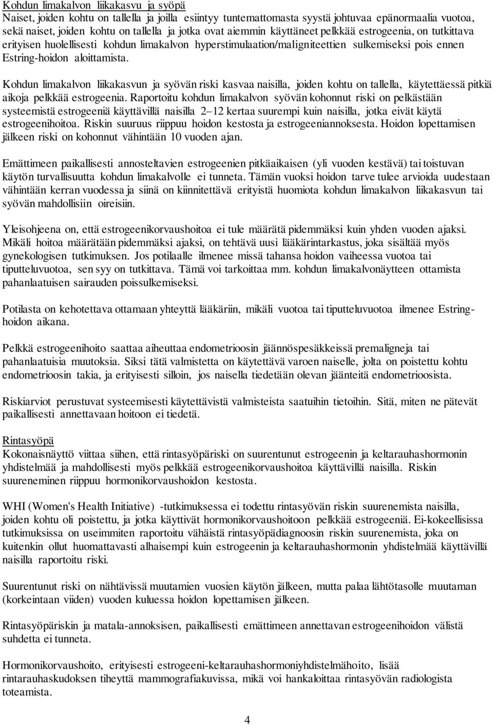 Kohdun limakalvon liikakasvun ja syövän riski kasvaa naisilla, joiden kohtu on tallella, käytettäessä pitkiä aikoja pelkkää estrogeenia.