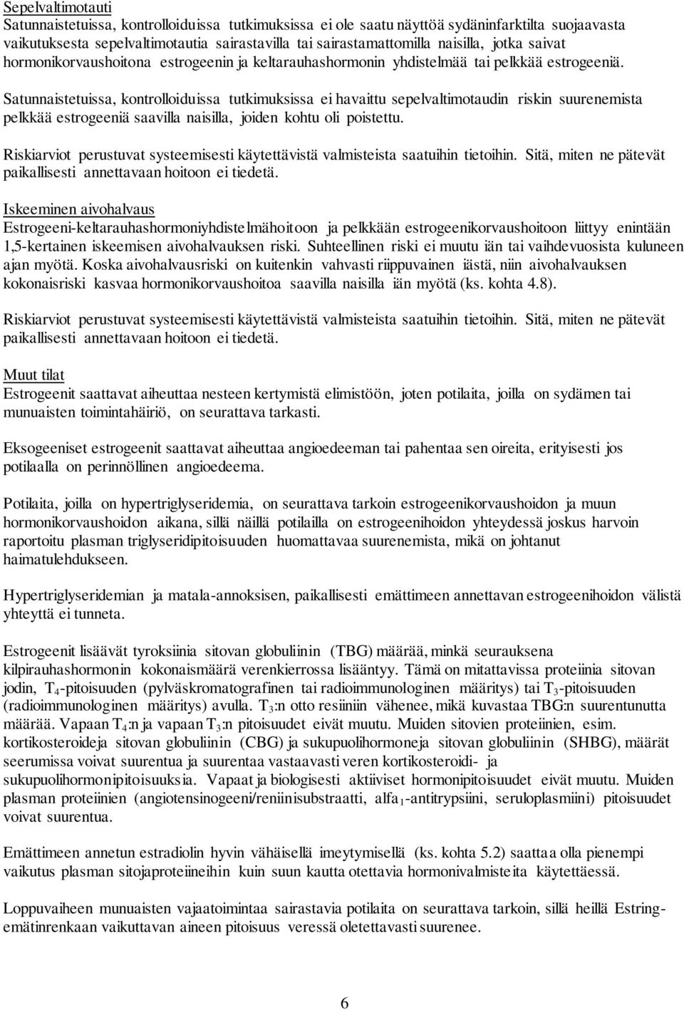 Satunnaistetuissa, kontrolloiduissa tutkimuksissa ei havaittu sepelvaltimotaudin riskin suurenemista pelkkää estrogeeniä saavilla naisilla, joiden kohtu oli poistettu.