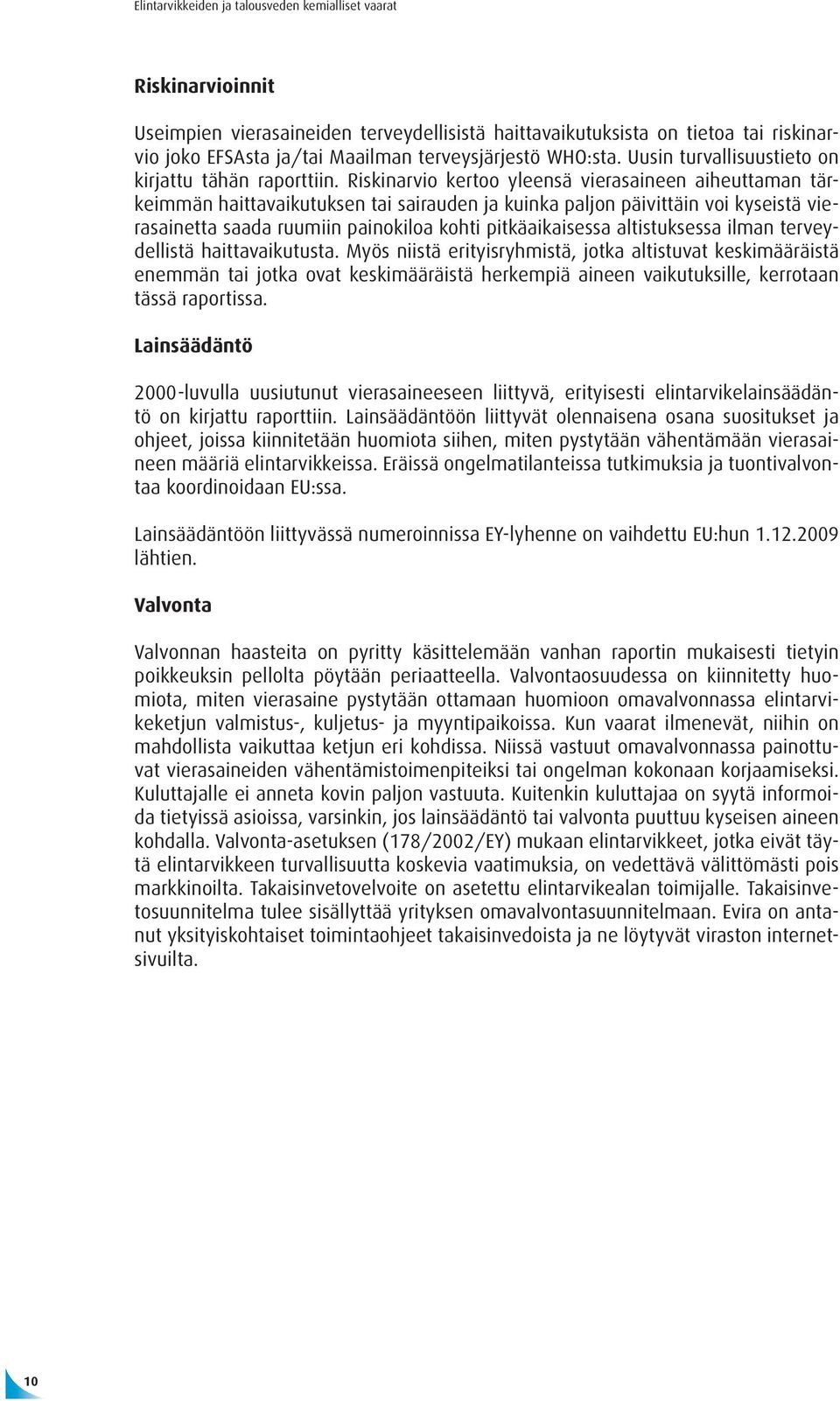 Riskinarvio kertoo yleensä vierasaineen aiheuttaman tärkeimmän haittavaikutuksen tai sairauden ja kuinka paljon päivittäin voi kyseistä vierasainetta saada ruumiin painokiloa kohti pitkäaikaisessa