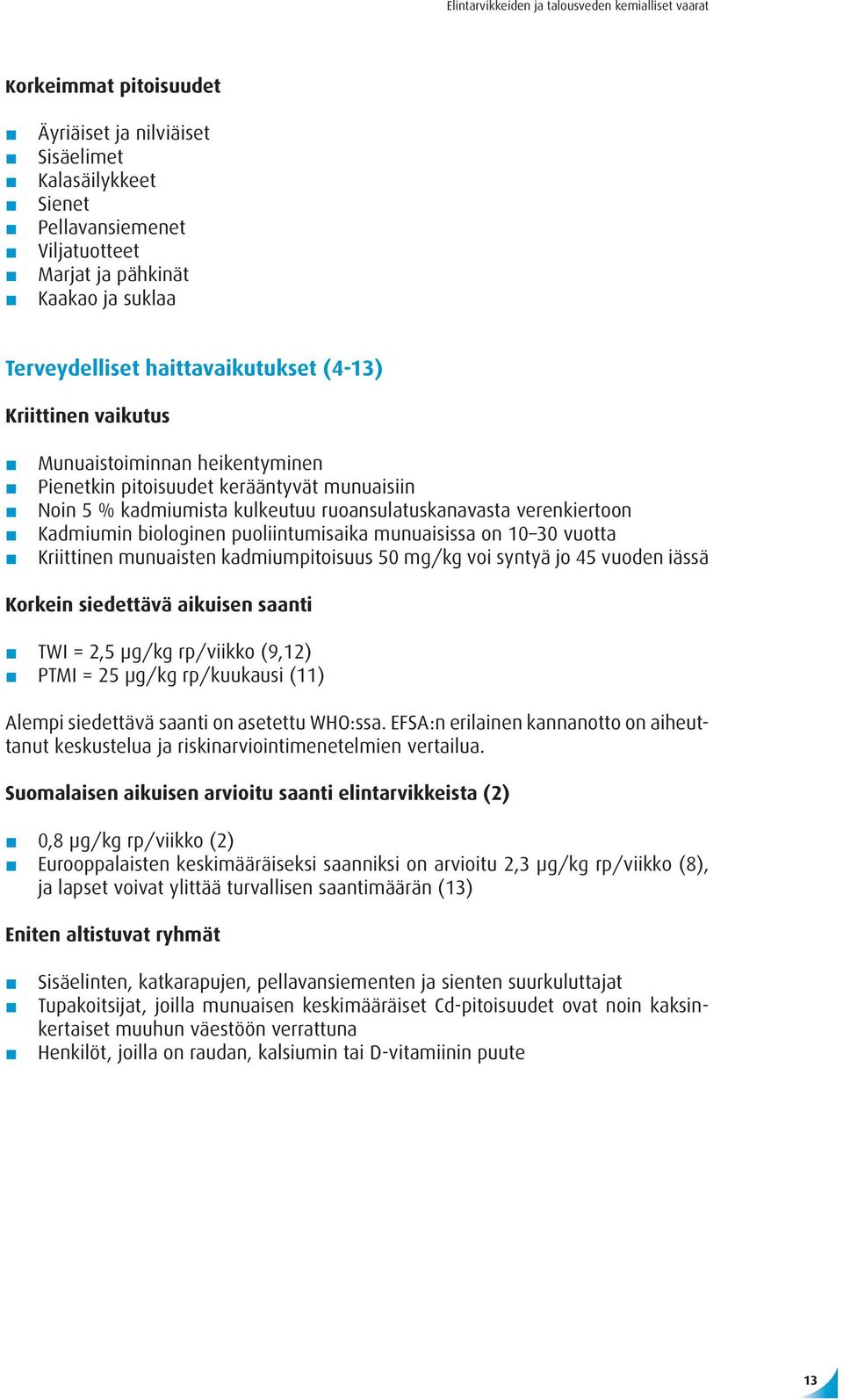 munuaisissa on 10 30 vuotta Kriittinen munuaisten kadmiumpitoisuus 50 mg/kg voi syntyä jo 45 vuoden iässä Korkein siedettävä aikuisen saanti TWI = 2,5 µg/kg rp/viikko (9,12) PTMI = 25 µg/kg