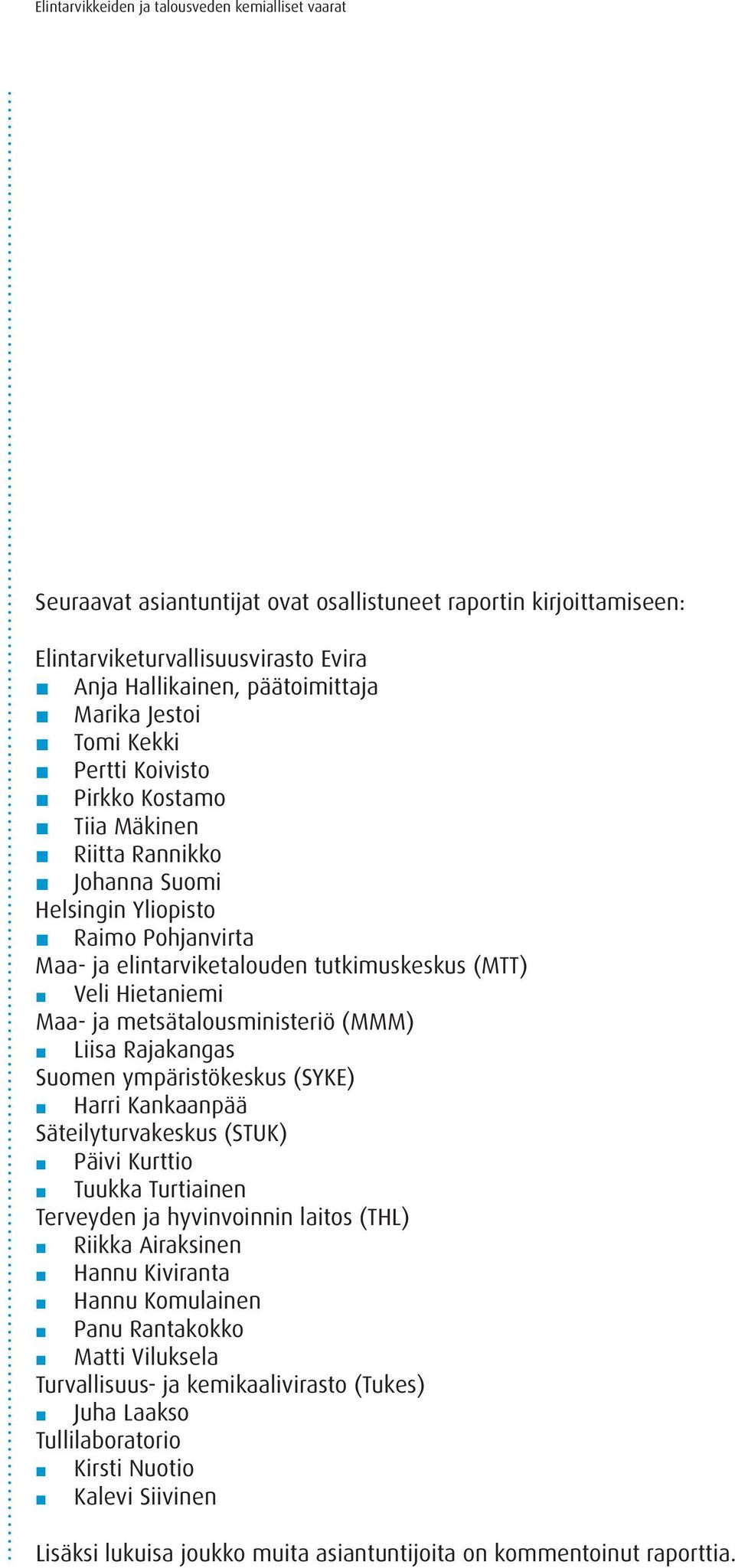 Suomen ympäristökeskus (SYKE) Harri Kankaanpää Säteilyturvakeskus (STUK) Päivi Kurttio Tuukka Turtiainen Terveyden ja hyvinvoinnin laitos (THL) Riikka Airaksinen Hannu Kiviranta Hannu Komulainen