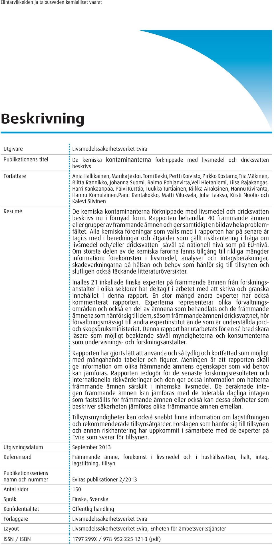 Riikka Airaksinen, Hannu Kiviranta, Hannu Komulainen,Panu Rantakokko, Matti Viluksela, Juha Laakso, Kirsti Nuotio och Kalevi Siivinen Resumé De kemiska kontaminanterna förknippade med livsmedel och