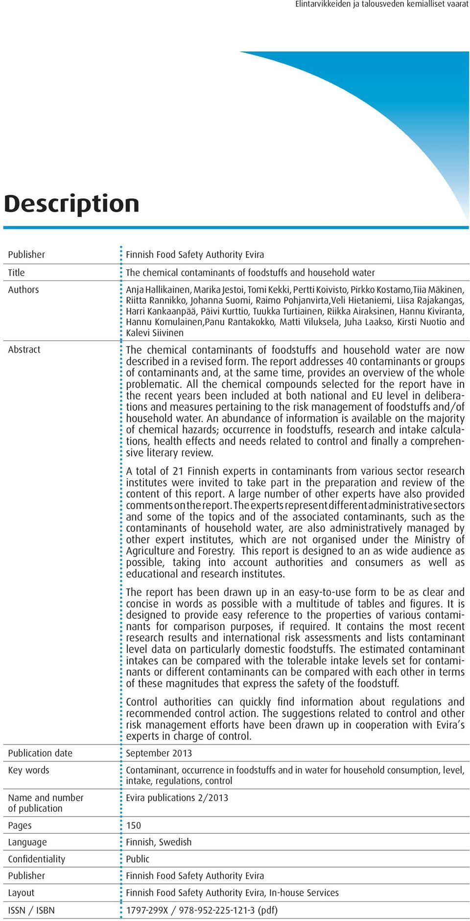 Kiviranta, Hannu Komulainen,Panu Rantakokko, Matti Viluksela, Juha Laakso, Kirsti Nuotio and Kalevi Siivinen Abstract The chemical contaminants of foodstuffs and household water are now described in