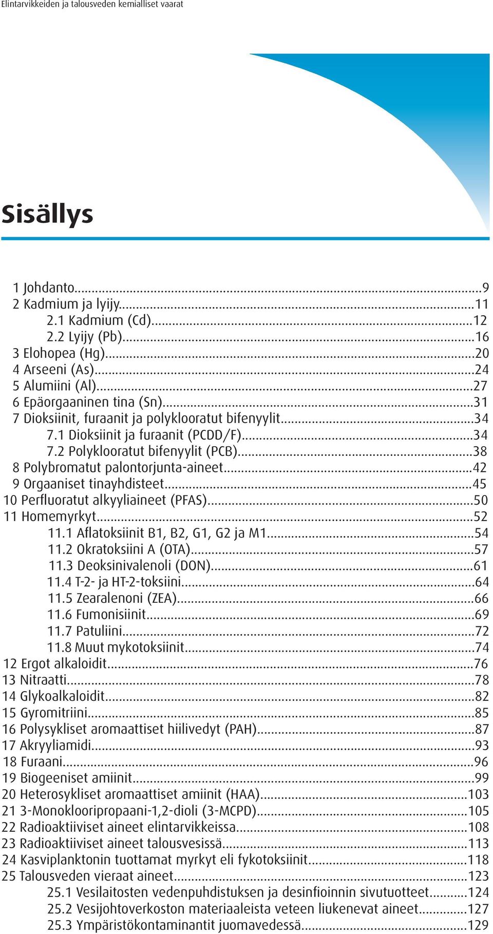 ..42 9 Orgaaniset tinayhdisteet...45 10 Perfluoratut alkyyliaineet (PFAS)...50 11 Homemyrkyt...52 11.1 Aflatoksiinit B1, B2, G1, G2 ja M1...54 11.2 Okratoksiini A (OTA)...57 11.