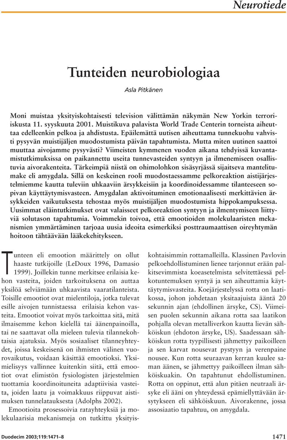 Epäilemättä uutisen aiheuttama tunnekuohu vahvisti pysyvän muistijäljen muodostumista päivän tapahtumista. Mutta miten uutinen saattoi muuttaa aivojamme pysyvästi?