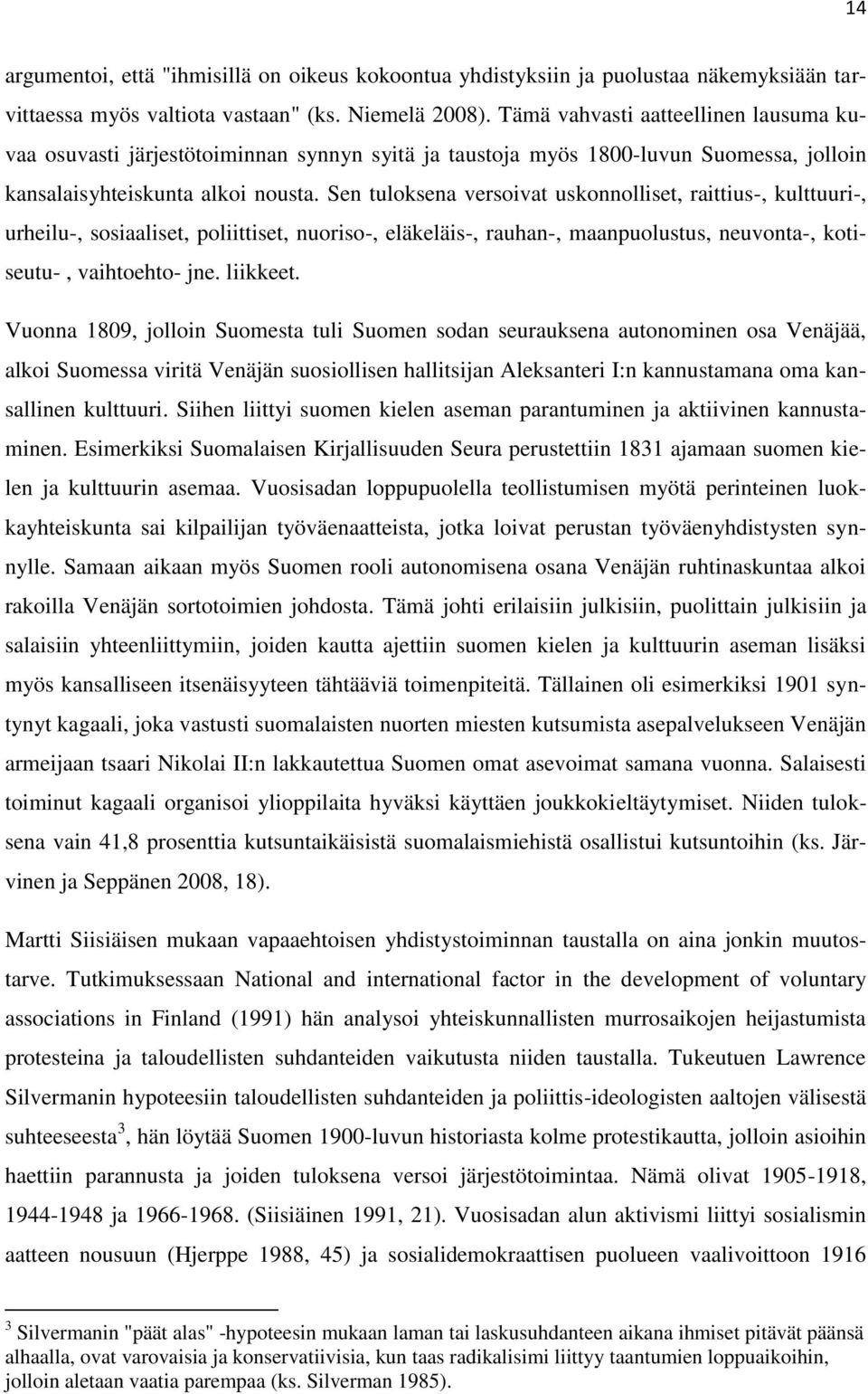 Sen tuloksena versoivat uskonnolliset, raittius-, kulttuuri-, urheilu-, sosiaaliset, poliittiset, nuoriso-, eläkeläis-, rauhan-, maanpuolustus, neuvonta-, kotiseutu-, vaihtoehto- jne. liikkeet.