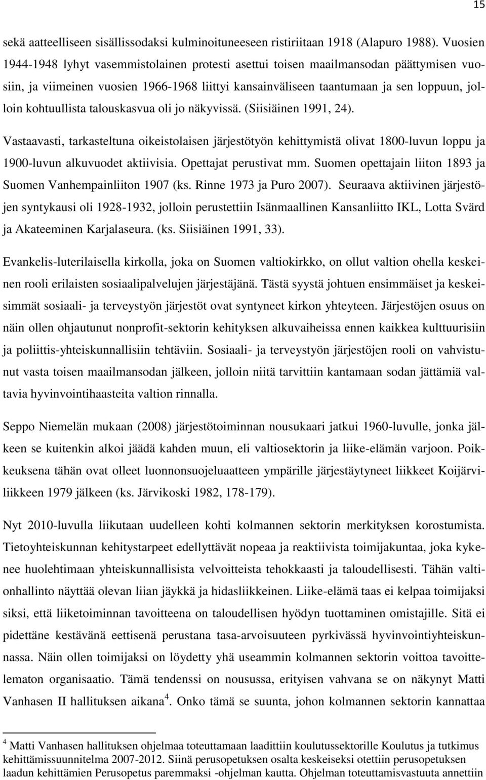 kohtuullista talouskasvua oli jo näkyvissä. (Siisiäinen 1991, 24). Vastaavasti, tarkasteltuna oikeistolaisen järjestötyön kehittymistä olivat 1800-luvun loppu ja 1900-luvun alkuvuodet aktiivisia.