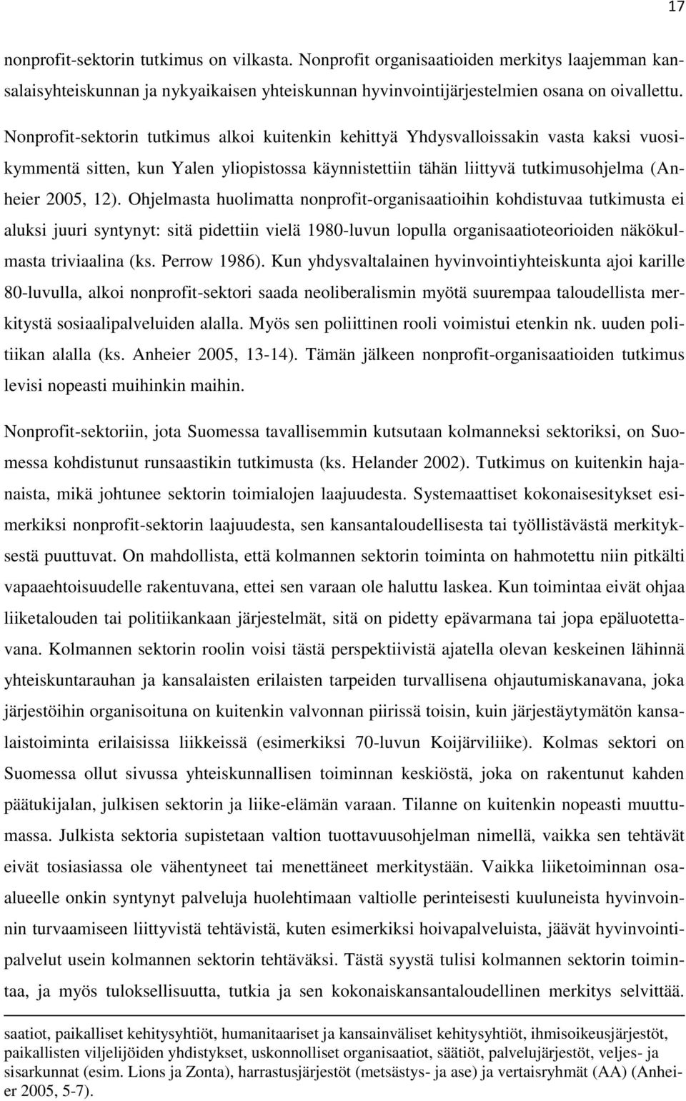 Ohjelmasta huolimatta nonprofit-organisaatioihin kohdistuvaa tutkimusta ei aluksi juuri syntynyt: sitä pidettiin vielä 1980-luvun lopulla organisaatioteorioiden näkökulmasta triviaalina (ks.