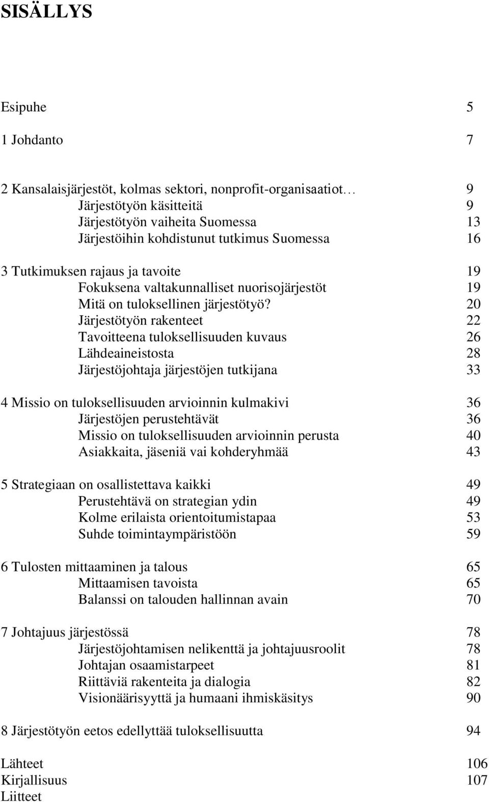 20 Järjestötyön rakenteet 22 Tavoitteena tuloksellisuuden kuvaus 26 Lähdeaineistosta 28 Järjestöjohtaja järjestöjen tutkijana 33 4 Missio on tuloksellisuuden arvioinnin kulmakivi 36 Järjestöjen