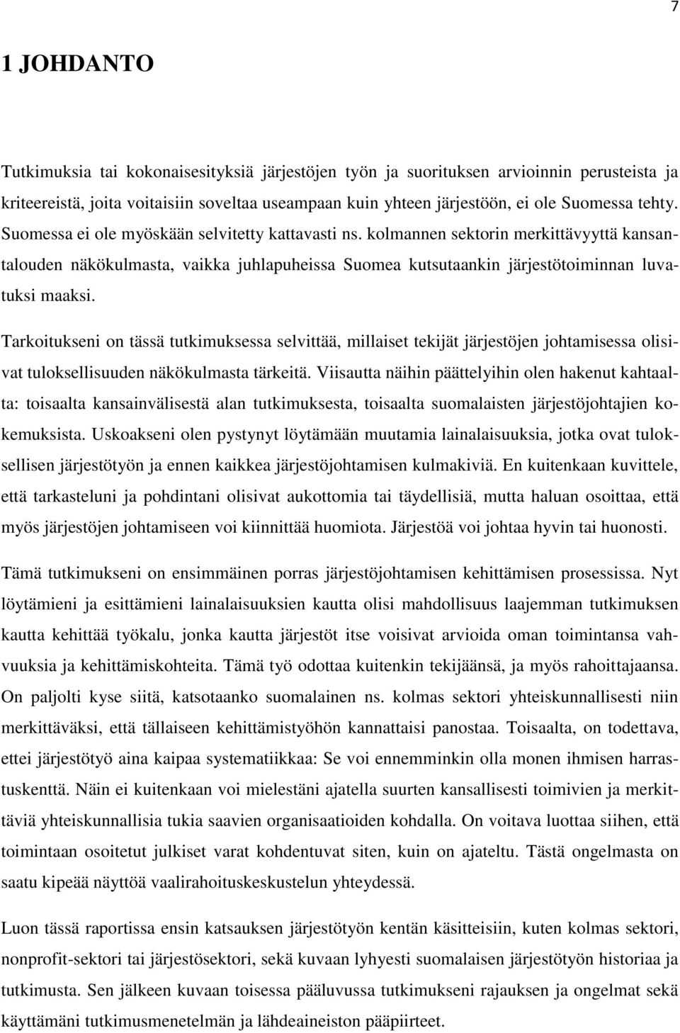 Tarkoitukseni on tässä tutkimuksessa selvittää, millaiset tekijät järjestöjen johtamisessa olisivat tuloksellisuuden näkökulmasta tärkeitä.