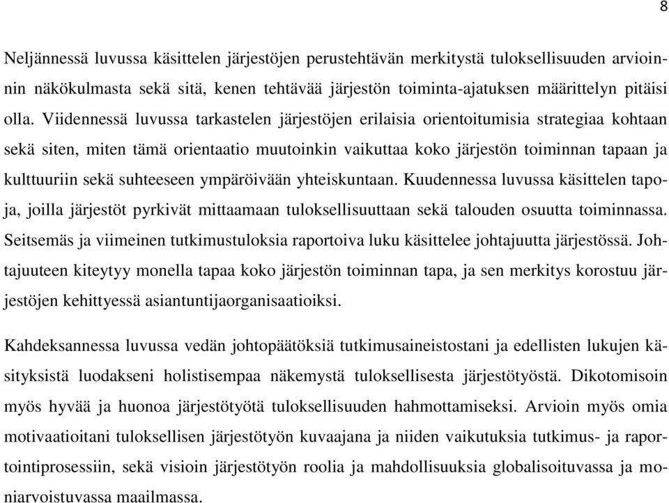 suhteeseen ympäröivään yhteiskuntaan. Kuudennessa luvussa käsittelen tapoja, joilla järjestöt pyrkivät mittaamaan tuloksellisuuttaan sekä talouden osuutta toiminnassa.