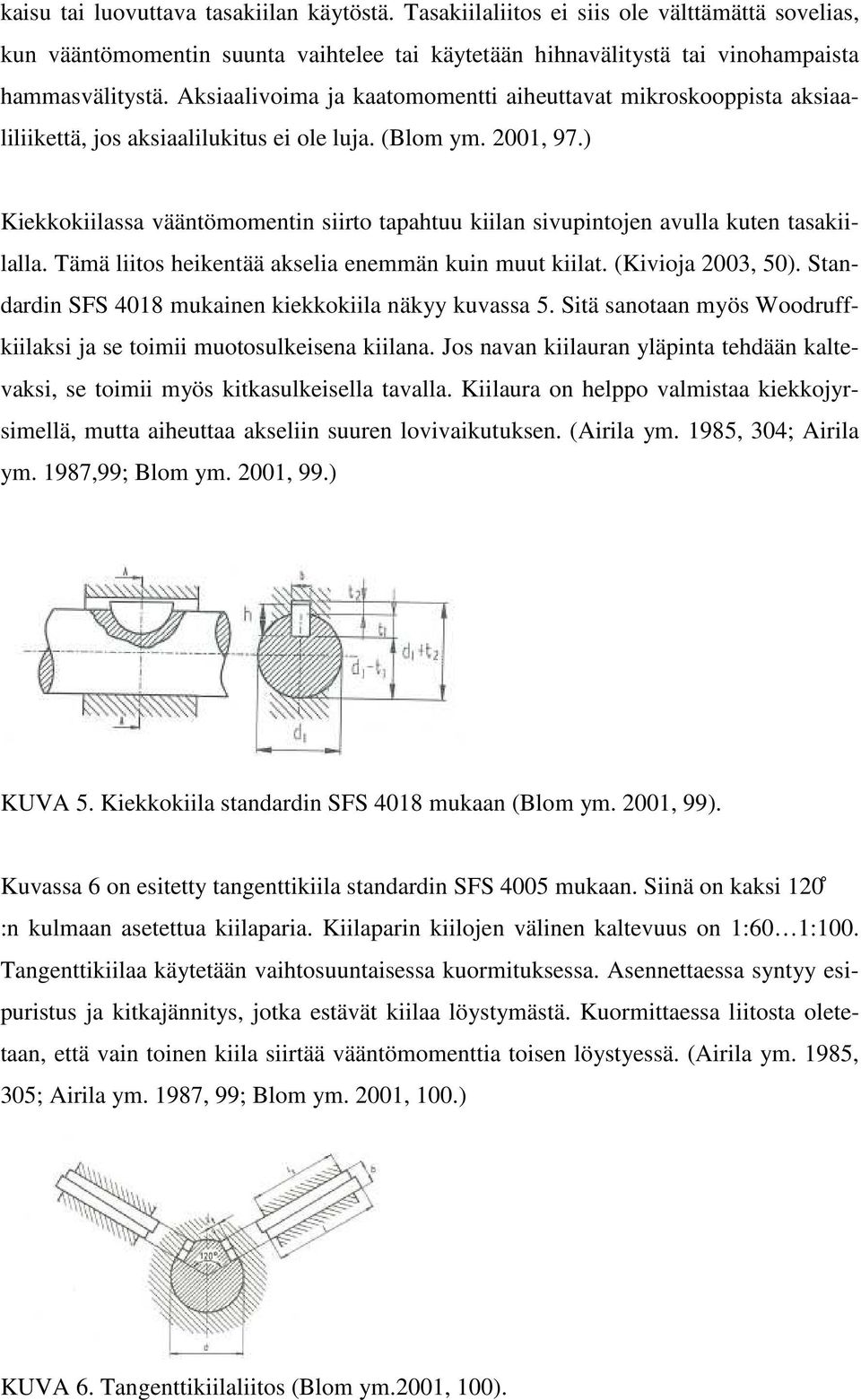 ) Kiekkokiilassa vääntömomentin siirto tapahtuu kiilan sivupintojen avulla kuten tasakiilalla. Tämä liitos heikentää akselia enemmän kuin muut kiilat. (Kivioja 2003, 50).