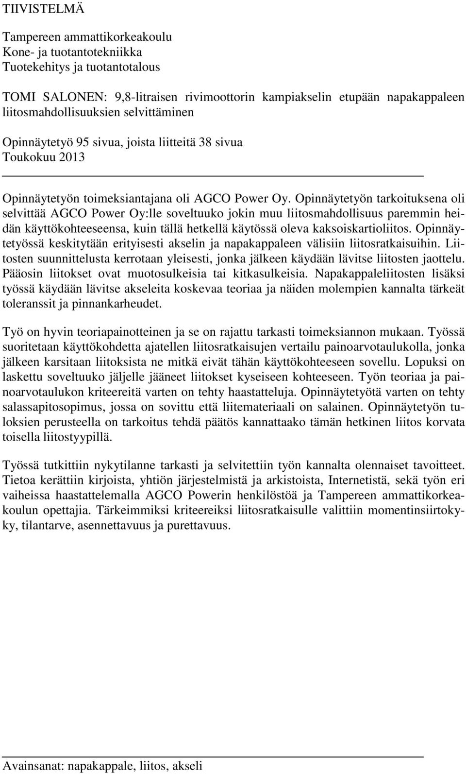 Opinnäytetyön tarkoituksena oli selvittää AGCO Power Oy:lle soveltuuko jokin muu liitosmahdollisuus paremmin heidän käyttökohteeseensa, kuin tällä hetkellä käytössä oleva kaksoiskartioliitos.