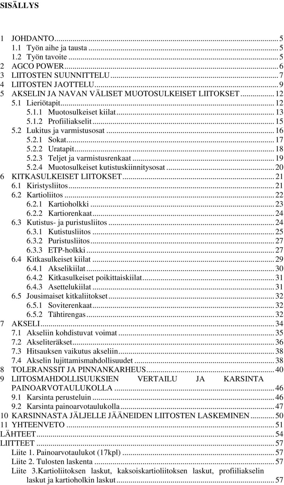 .. 19 5.2.4 Muotosulkeiset kutistuskiinnitysosat... 20 6 KITKASULKEISET LIITOKSET... 21 6.1 Kiristysliitos... 21 6.2 Kartioliitos... 22 6.2.1 Kartioholkki... 23 6.2.2 Kartiorenkaat... 24 6.