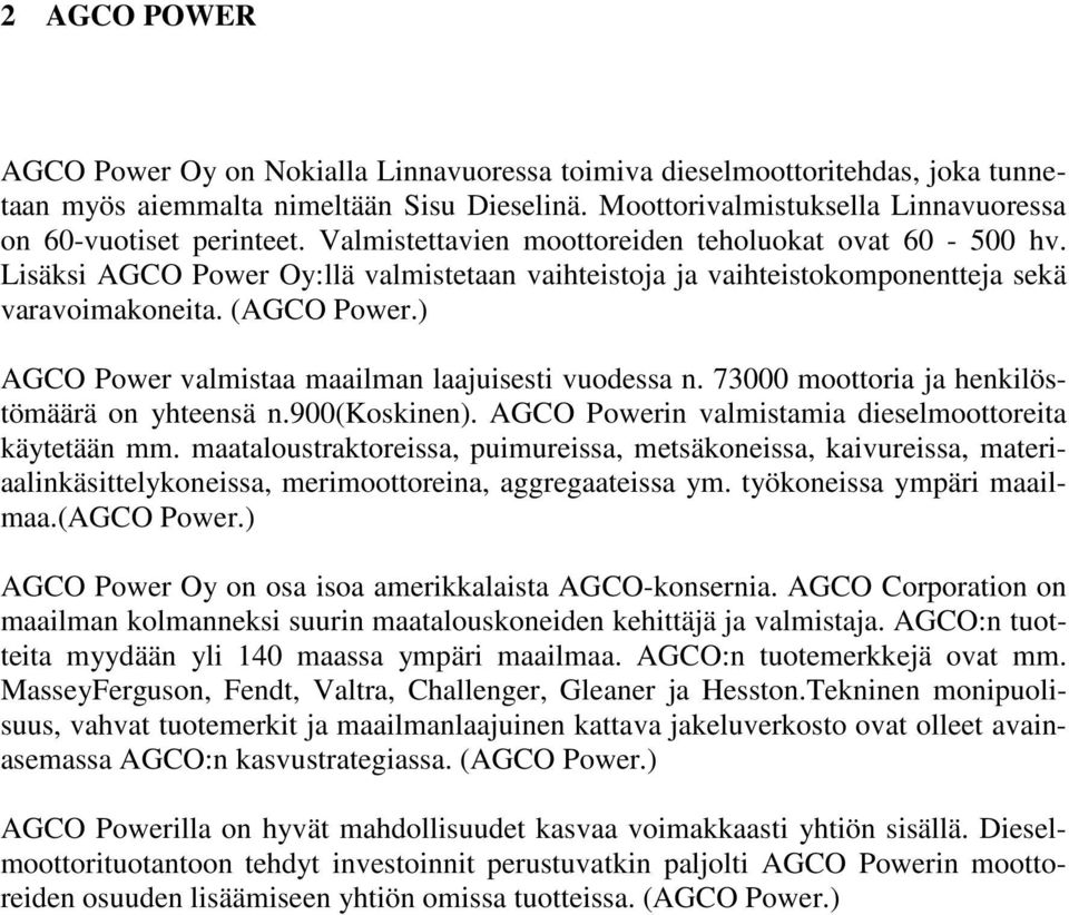Lisäksi AGCO Power Oy:llä valmistetaan vaihteistoja ja vaihteistokomponentteja sekä varavoimakoneita. (AGCO Power.) AGCO Power valmistaa maailman laajuisesti vuodessa n.