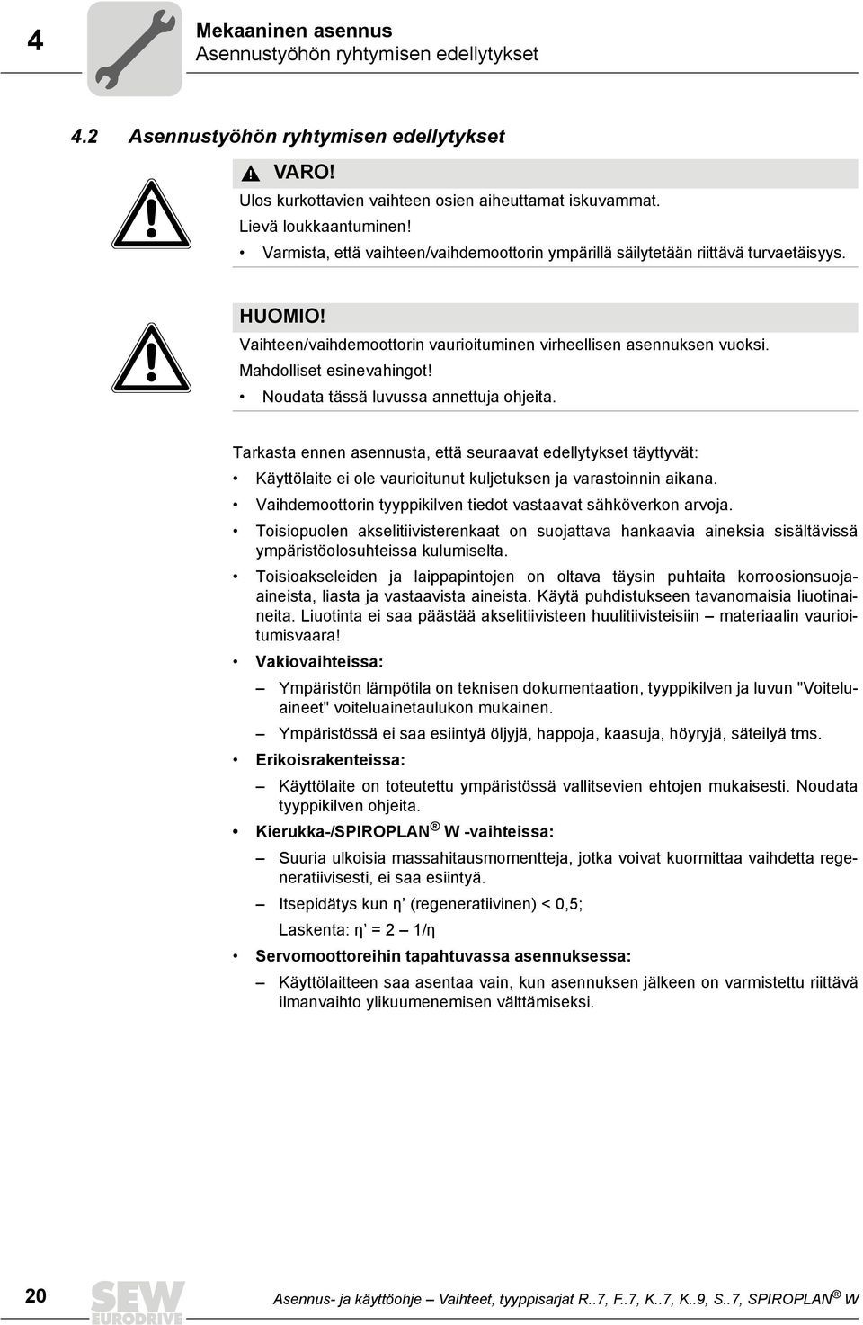 Noudata tässä luvussa annettuja ohjeita. Tarkasta ennen asennusta, että seuraavat edellytykset täyttyvät: Käyttölaite ei ole vaurioitunut kuljetuksen ja varastoinnin aikana.