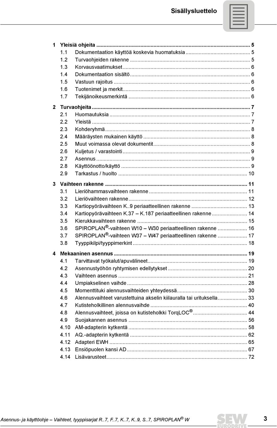 .. 8 2.6 Kuljetus / varastointi... 9 2.7 Asennus... 9 2.8 Käyttöönotto/käyttö... 9 2.9 Tarkastus / huolto... 10 3 Vaihteen rakenne... 11 3.1 Lieriöhammasvaihteen rakenne... 11 3.2 Lieriövaihteen rakenne.