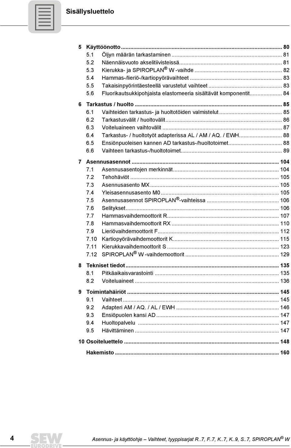 1 Vaihteiden tarkastus- ja huoltotöiden valmistelut... 85 6.2 Tarkastusvälit / huoltovälit... 86 6.3 Voiteluaineen vaihtovälit... 87 6.4 Tarkastus- / huoltotyöt adapterissa AL / AM / AQ. / EWH... 88 6.