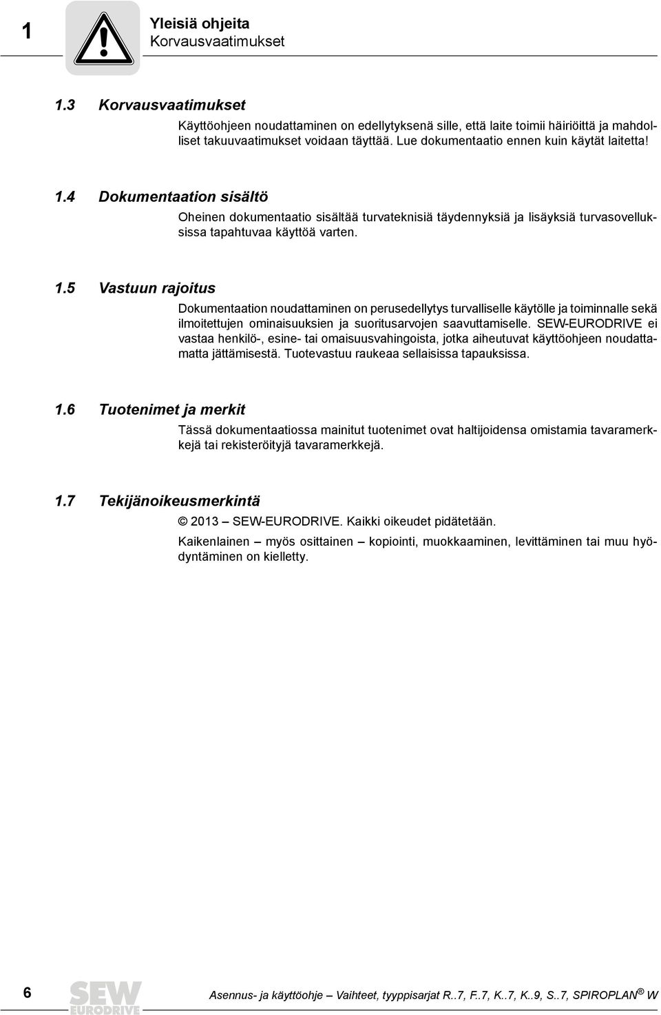 4 Dokumentaation sisältö Oheinen dokumentaatio sisältää turvateknisiä täydennyksiä ja lisäyksiä turvasovelluksissa tapahtuvaa käyttöä varten. 1.