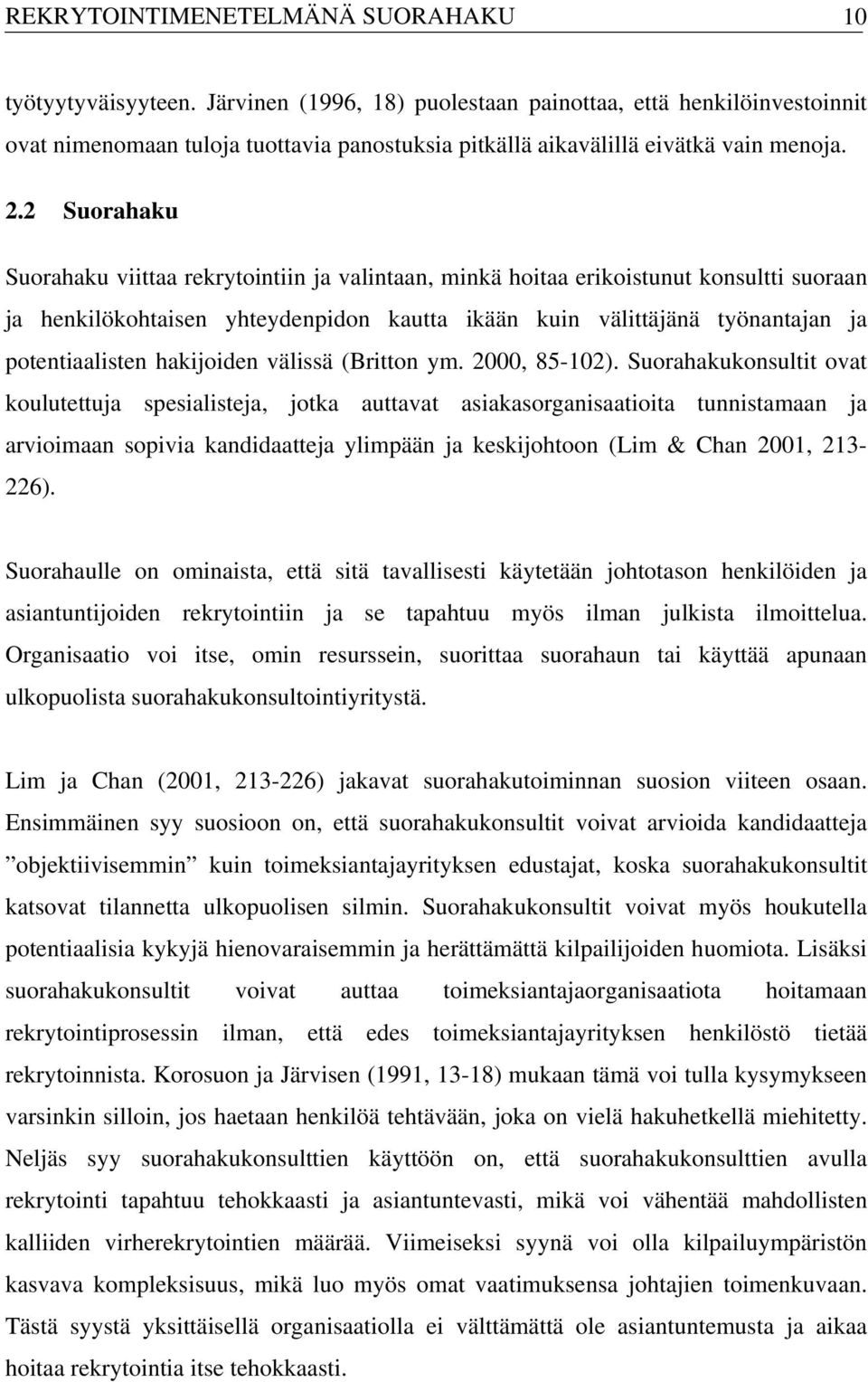 2 Suorahaku Suorahaku viittaa rekrytointiin ja valintaan, minkä hoitaa erikoistunut konsultti suoraan ja henkilökohtaisen yhteydenpidon kautta ikään kuin välittäjänä työnantajan ja potentiaalisten