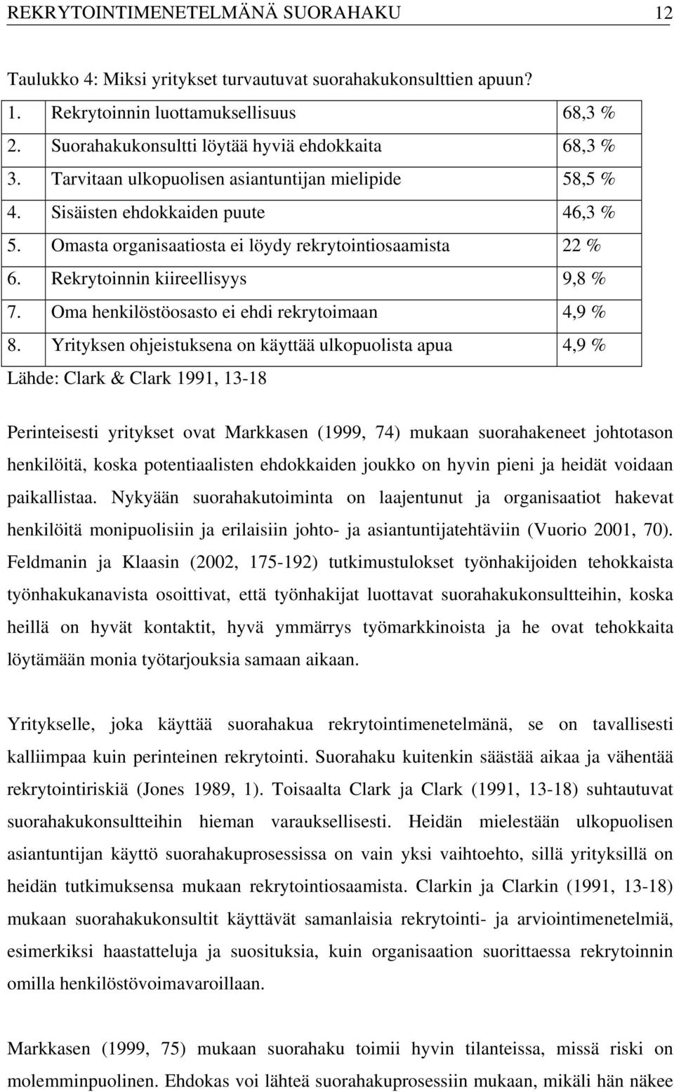 Omasta organisaatiosta ei löydy rekrytointiosaamista 22 % 6. Rekrytoinnin kiireellisyys 9,8 % 7. Oma henkilöstöosasto ei ehdi rekrytoimaan 4,9 % 8.