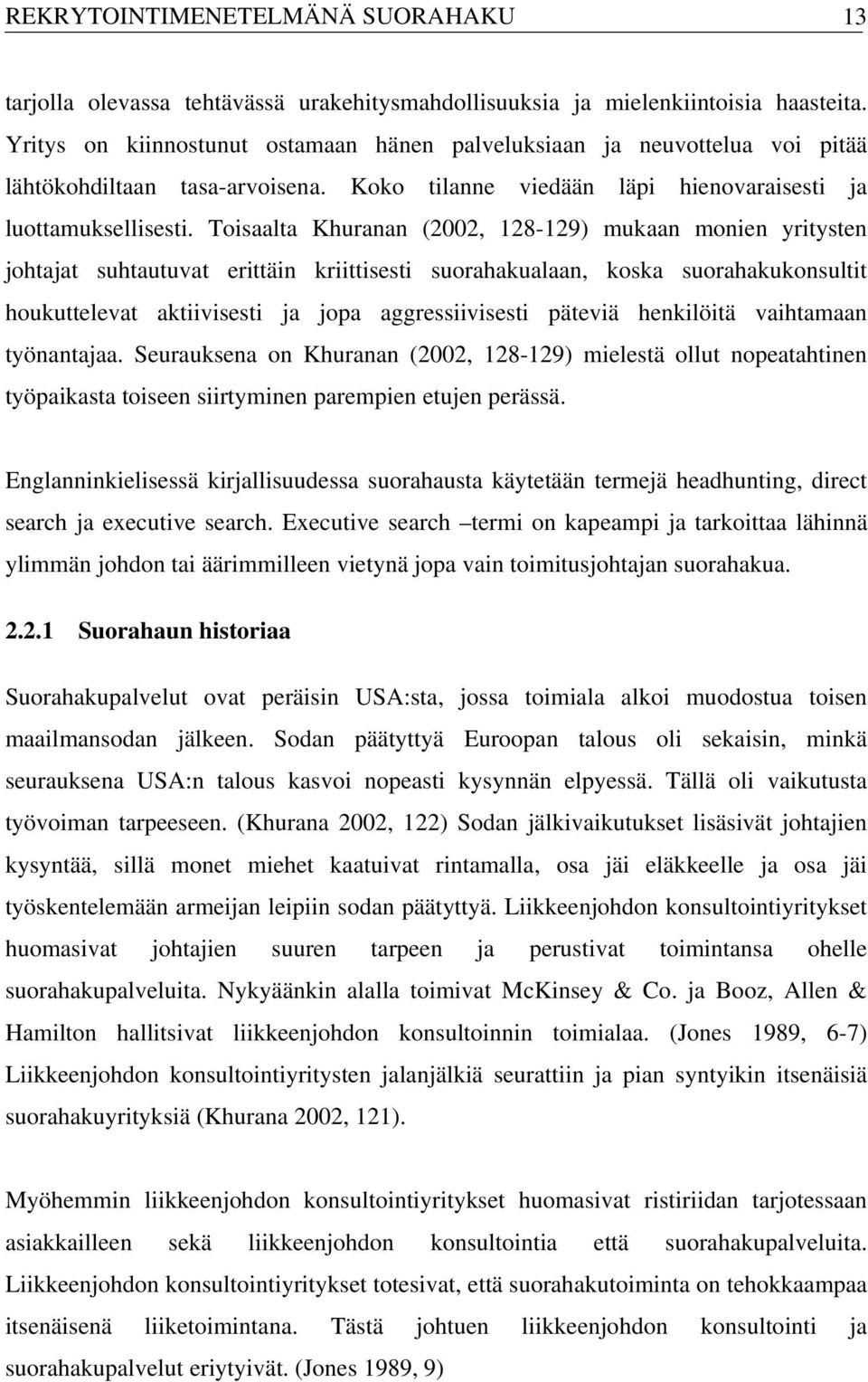 Toisaalta Khuranan (2002, 128-129) mukaan monien yritysten johtajat suhtautuvat erittäin kriittisesti suorahakualaan, koska suorahakukonsultit houkuttelevat aktiivisesti ja jopa aggressiivisesti