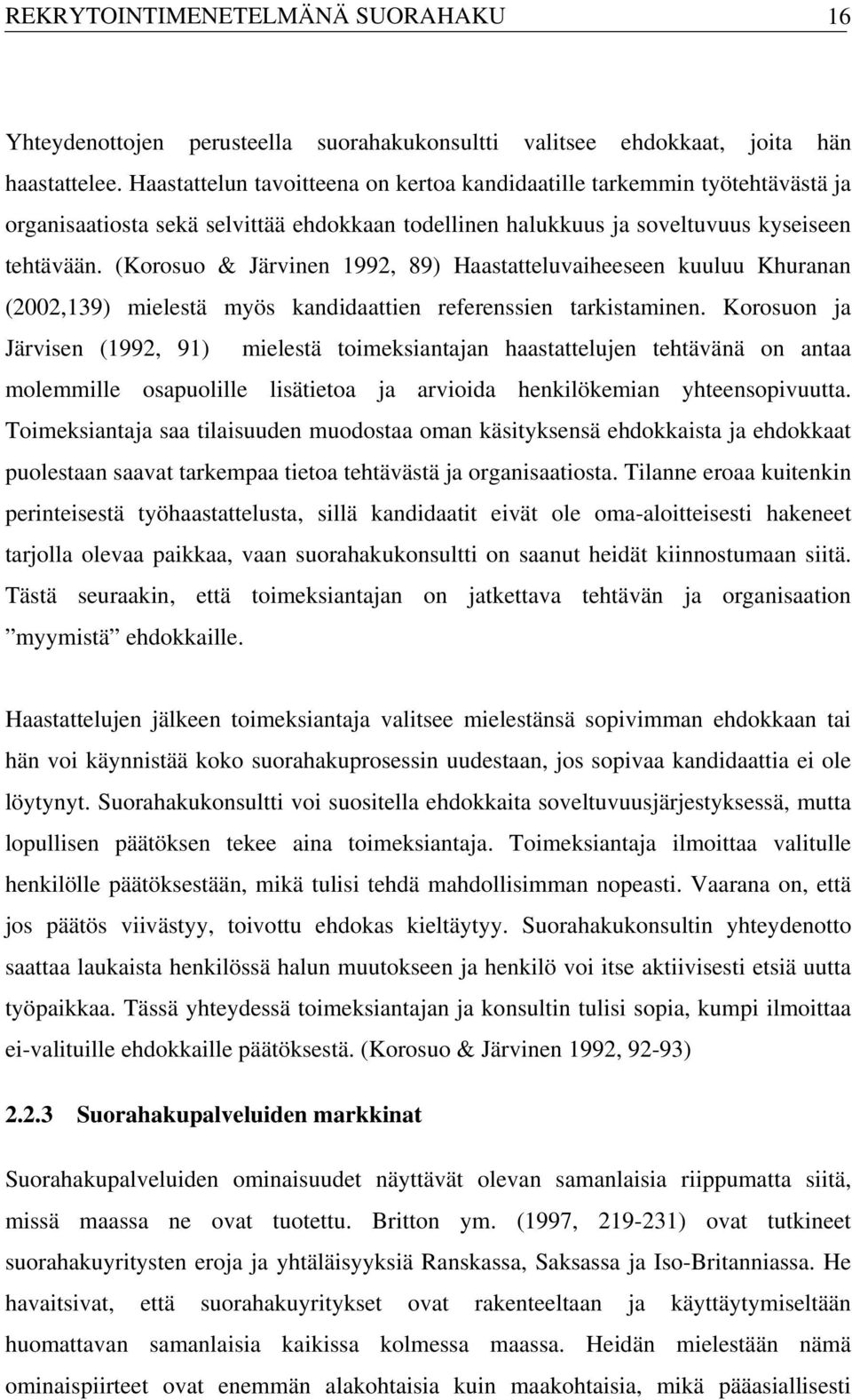 (Korosuo & Järvinen 1992, 89) Haastatteluvaiheeseen kuuluu Khuranan (2002,139) mielestä myös kandidaattien referenssien tarkistaminen.