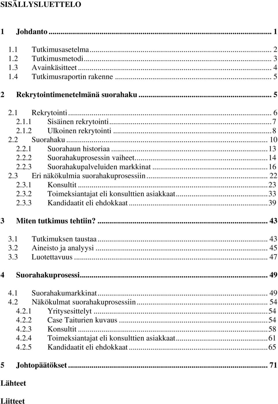 3 Eri näkökulmia suorahakuprosessiin... 22 2.3.1 Konsultit...23 2.3.2 Toimeksiantajat eli konsulttien asiakkaat...33 2.3.3 Kandidaatit eli ehdokkaat...39 3 Miten tutkimus tehtiin?... 43 3.