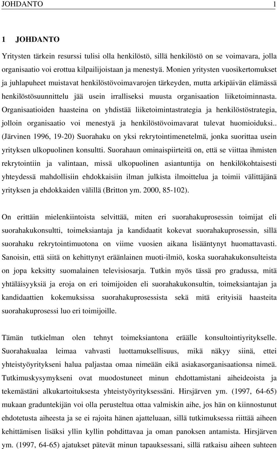 liiketoiminnasta. Organisaatioiden haasteina on yhdistää liiketoimintastrategia ja henkilöstöstrategia, jolloin organisaatio voi menestyä ja henkilöstövoimavarat tulevat huomioiduksi.