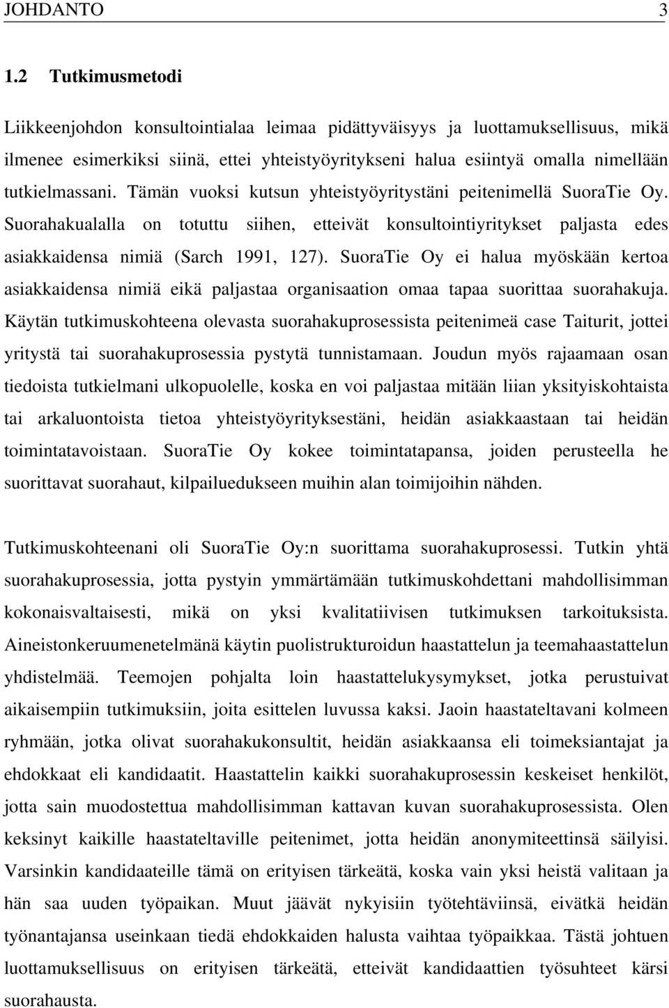 Tämän vuoksi kutsun yhteistyöyritystäni peitenimellä SuoraTie Oy. Suorahakualalla on totuttu siihen, etteivät konsultointiyritykset paljasta edes asiakkaidensa nimiä (Sarch 1991, 127).