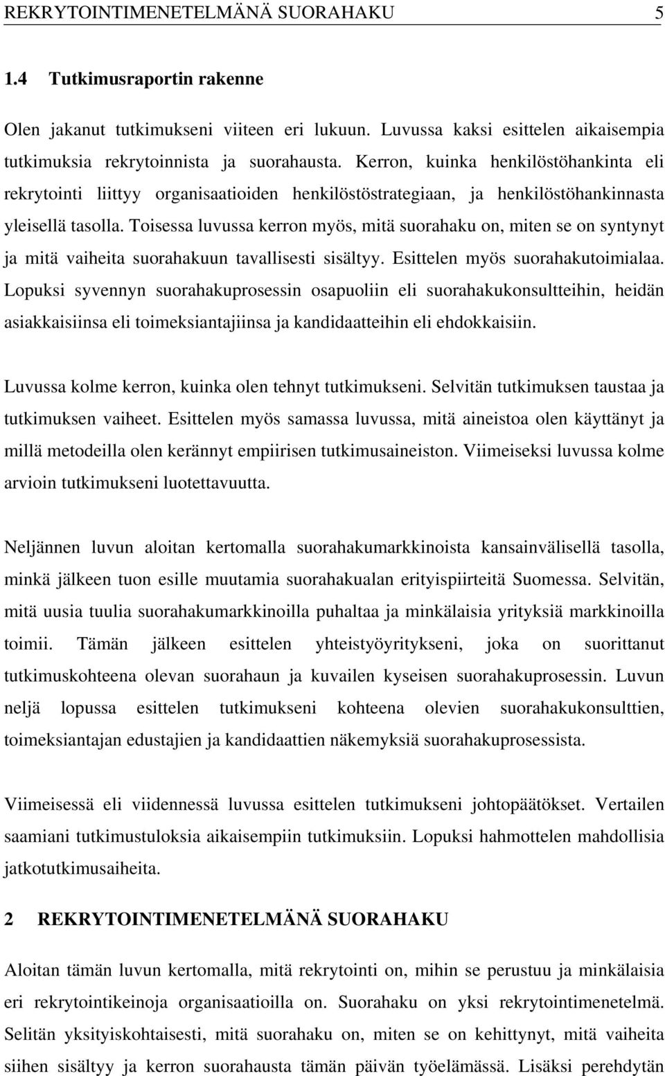 Toisessa luvussa kerron myös, mitä suorahaku on, miten se on syntynyt ja mitä vaiheita suorahakuun tavallisesti sisältyy. Esittelen myös suorahakutoimialaa.