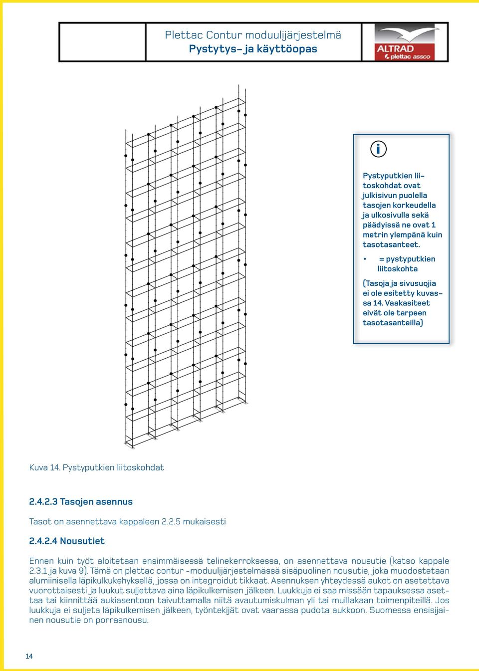 4.2.3 Tasojen asennus Tasot on asennettava kappaleen 2.2.5 mukaisesti 2.4.2.4 Nousutiet Ennen kuin työt aloitetaan ensimmäisessä telinekerroksessa, on asennettava nousutie (katso kappale 2.3.1 ja kuva 9).