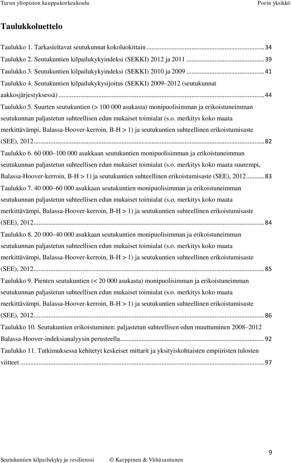 Suurten seutukuntien (> 100 000 asukasta) monipuolisimman ja erikoistuneimman seutukunnan paljastetun suhteellisen edun mukaiset toimialat (s.o. merkitys koko maata merkittävämpi, Balassa-Hoover-kerroin, B-H > 1) ja seutukuntien suhteellinen erikoistumisaste (SEE), 2012.