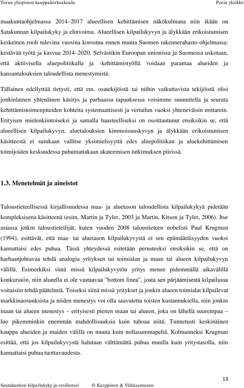 Selvästikin Euroopan unionissa ja Suomessa uskotaan, että aktiivisella aluepolitiikalla ja -kehittämistyöllä voidaan parantaa alueiden ja kansantalouksien taloudellista menestymistä.