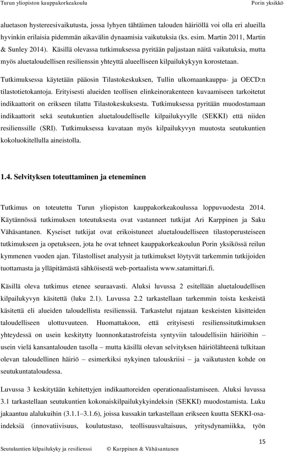 Tutkimuksessa käytetään pääosin Tilastokeskuksen, Tullin ulkomaankauppa- ja OECD:n tilastotietokantoja.