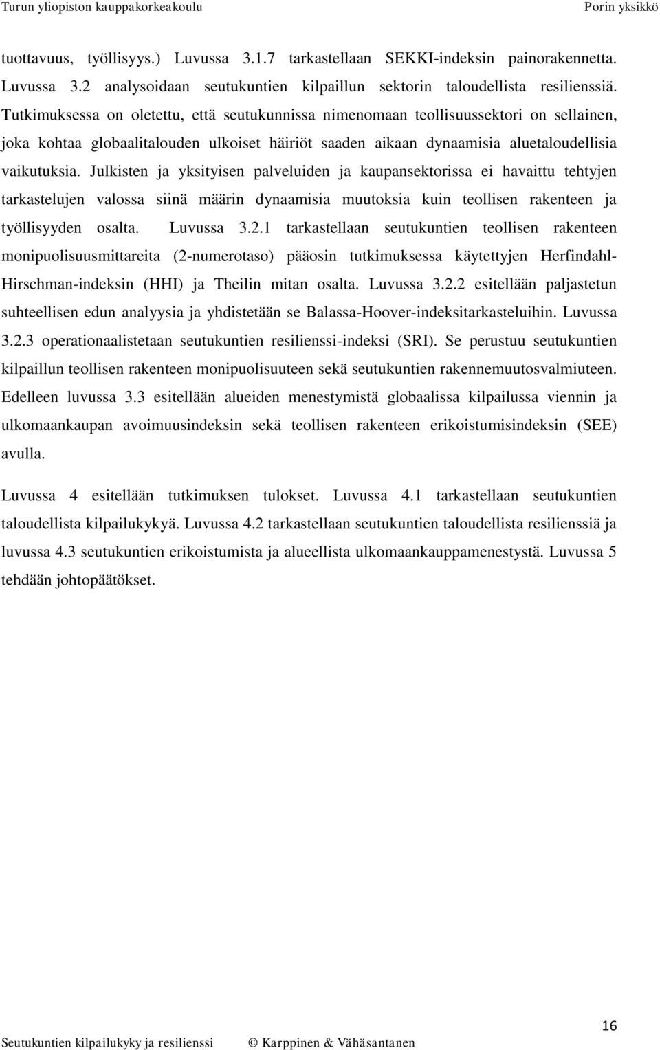 Julkisten ja yksityisen palveluiden ja kaupansektorissa ei havaittu tehtyjen tarkastelujen valossa siinä määrin dynaamisia muutoksia kuin teollisen rakenteen ja työllisyyden osalta. Luvussa 3.2.