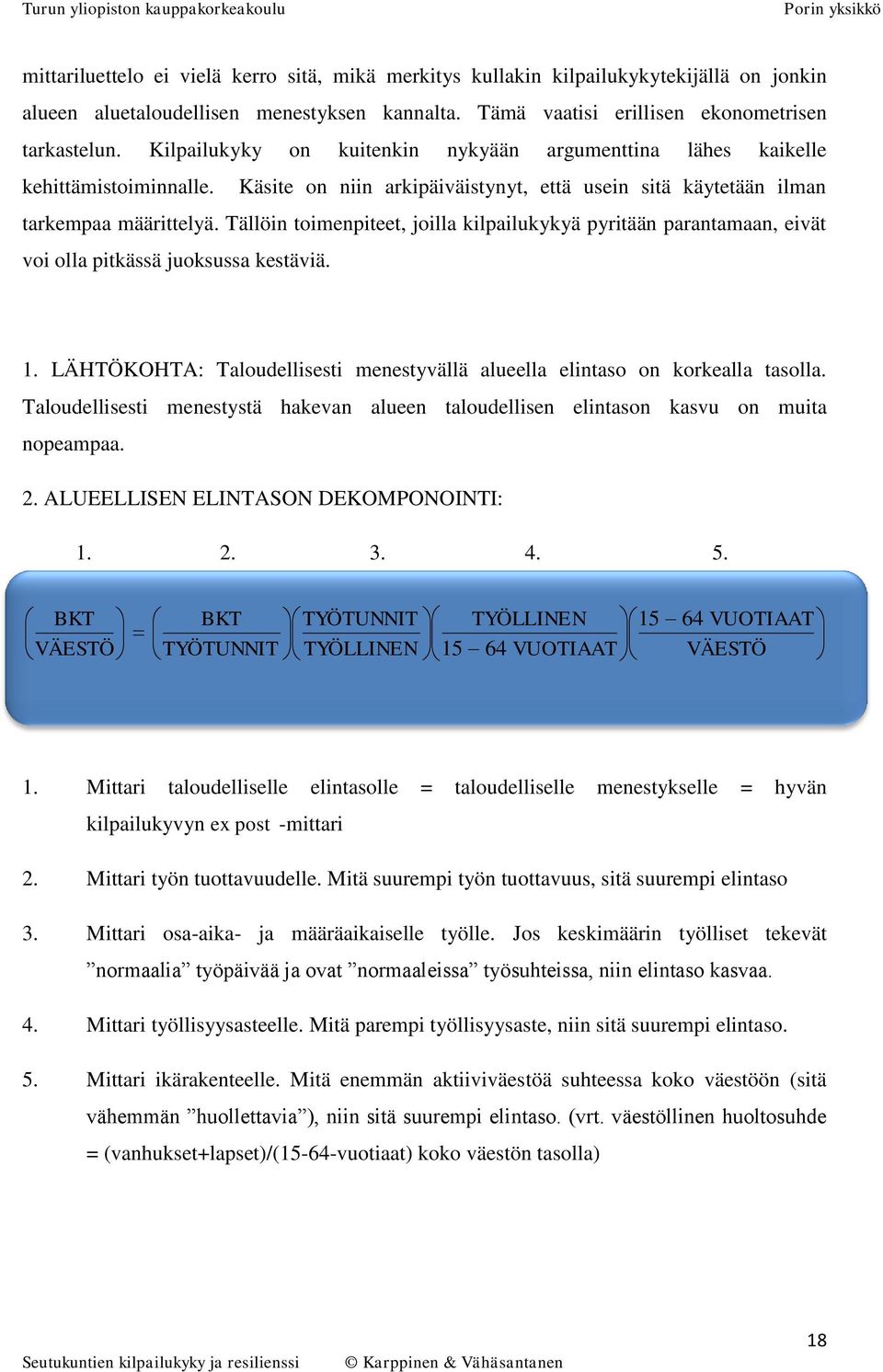 Tällöin toimenpiteet, joilla kilpailukykyä pyritään parantamaan, eivät voi olla pitkässä juoksussa kestäviä. 1. LÄHTÖKOHTA: Taloudellisesti menestyvällä alueella elintaso on korkealla tasolla.