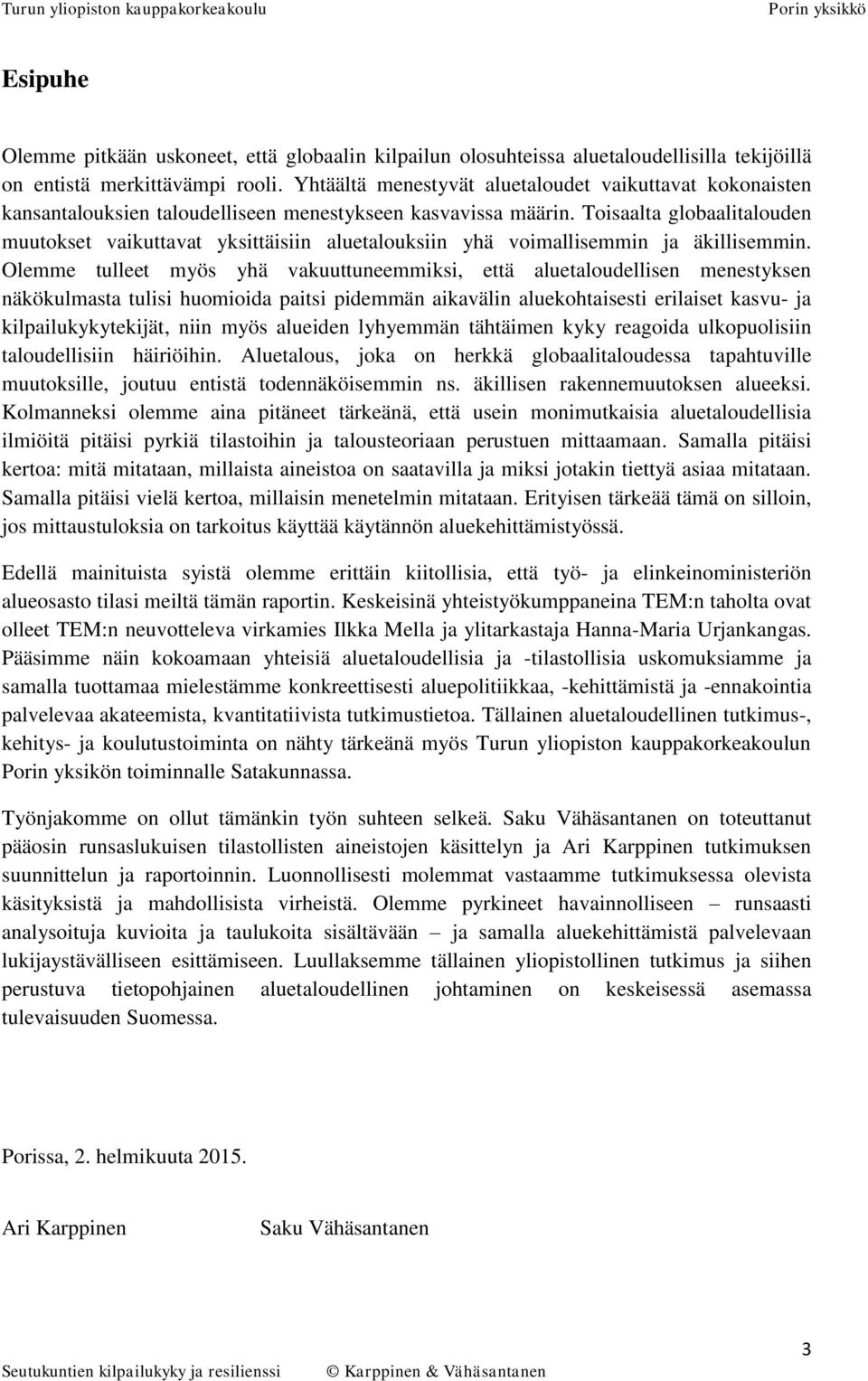 Toisaalta globaalitalouden muutokset vaikuttavat yksittäisiin aluetalouksiin yhä voimallisemmin ja äkillisemmin.