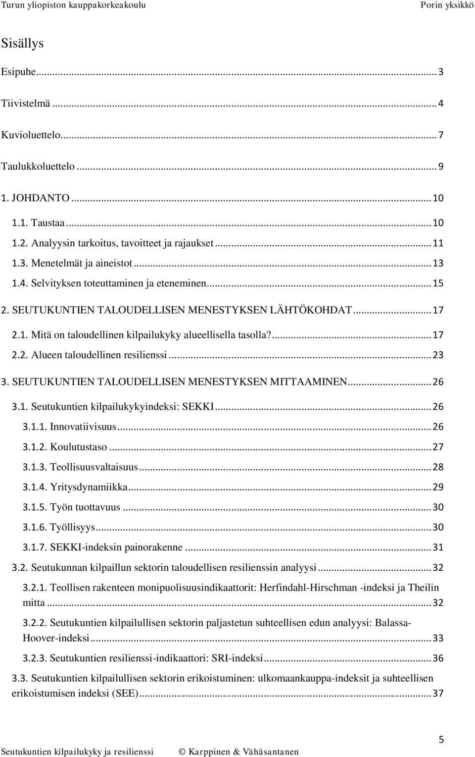 .. 23 3. SEUTUKUNTIEN TALOUDELLISEN MENESTYKSEN MITTAAMINEN... 26 3.1. Seutukuntien kilpailukykyindeksi: SEKKI... 26 3.1.1. Innovatiivisuus... 26 3.1.2. Koulutustaso... 27 3.1.3. Teollisuusvaltaisuus.